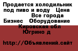 Продается холодильник под пиво и воду › Цена ­ 13 000 - Все города Бизнес » Оборудование   . Кировская обл.,Югрино д.